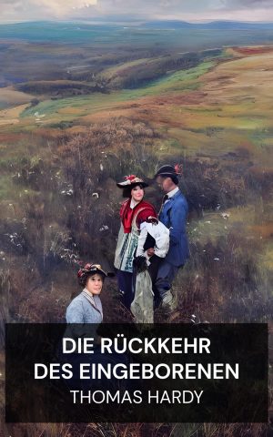 Die Rückkehr des Eingeborenen - Thomas Hardy (The Return of the Native - Deutsch)