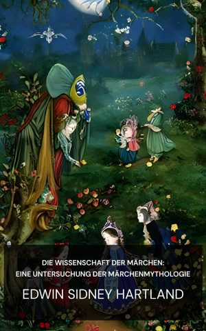 Die Wissenschaft der Märchen: Eine Untersuchung der Märchenmythologie - Edwin Sidney Hartland (The science of fairy tales :  an inquiry into fairy mythology - Deutsch)