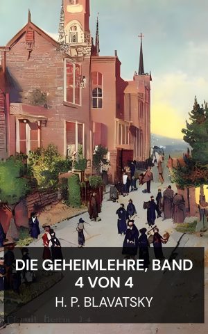 Die Geheimlehre, Band 4 von 4 - H. P. Blavatsky (The Secret Doctrine, Vol. 4 of 4 - Deutsch)