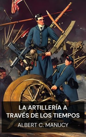 La artillería a través de los tiempos - Albert C. Manucy (Artillery Through the Ages - Espanol)