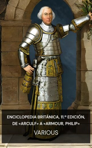 Enciclopedia Británica, 11.ª edición, de «Arculf» a «Armour, Philip» - Various (Encyclopaedia Britannica, 11th Edition, "Arculf" to "Armour, Philip" - Espanol)