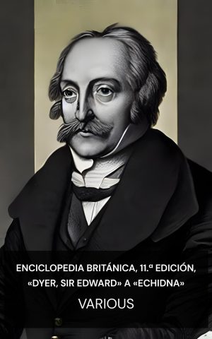 Enciclopedia Británica, 11.ª edición, «Dyer, Sir Edward» a «Echidna» - Various (Encyclopaedia Britannica, 11th Edition, "Dyer, Sir Edward" to "Echidna" - Espanol)