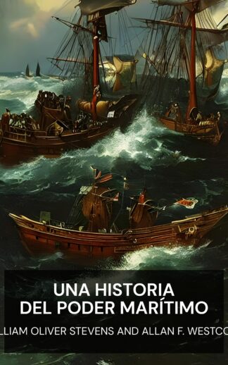 Una historia del poder marítimo - William Oliver Stevens and Allan F. Westcott (A History of Sea Power - Espanol)