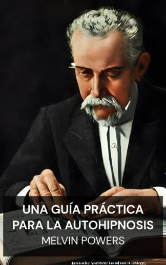 Una guía práctica para la autohipnosis - Melvin Powers (A Practical Guide to Self-Hypnosis - Espanol)