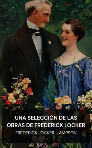 Una selección de las obras de Frederick Locker - Frederick Locker-Lampson (A Selection from the Works of Frederick Locker - Espanol)