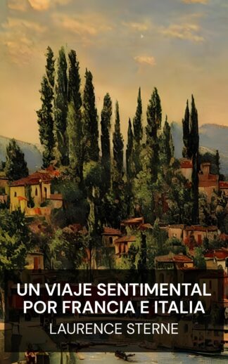 Un viaje sentimental por Francia e Italia - Laurence Sterne (A Sentimental Journey Through France and Italy - Espanol)