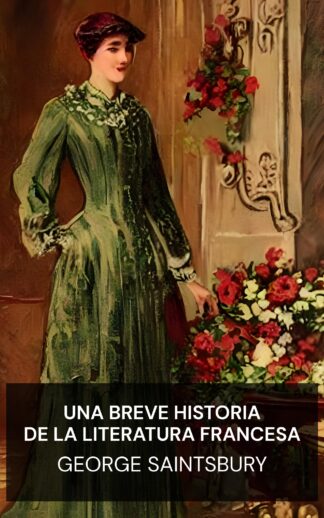 Una breve historia de la literatura francesa - George Saintsbury (A Short History of French Literature - Espanol)