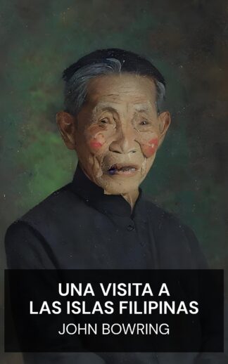 Una visita a las Islas Filipinas - John Bowring (A Visit to the Philippine Islands - Espanol)