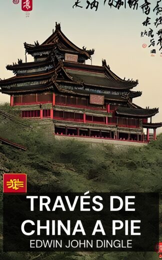 través de China a pie - Edwin John Dingle (Across China on Foot - Espanol)