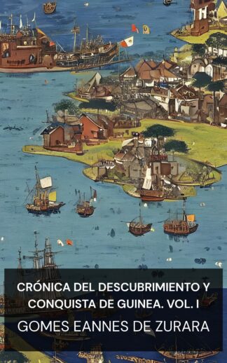 Crónica del descubrimiento y conquista de Guinea. Vol. I - Gomes Eannes de Zurara (The Chronicle of the Discovery and Conquest of Guinea. Vol. I - Espanol)