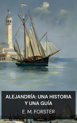 Alejandría: una historia y una guía - E. M. Forster (Alexandria: A History and a Guide - Espanol)