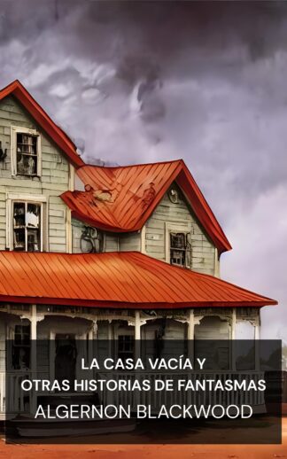 La casa vacía y otras historias de fantasmas - Algernon Blackwood (The Empty House and Other Ghost Stories - Espanol)