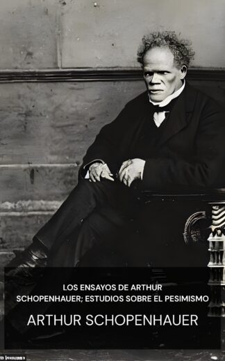 Los ensayos de Arthur Schopenhauer; Estudios sobre el pesimismo - Arthur Schopenhauer (The Essays of Arthur Schopenhauer; Studies in Pessimism - Espanol)