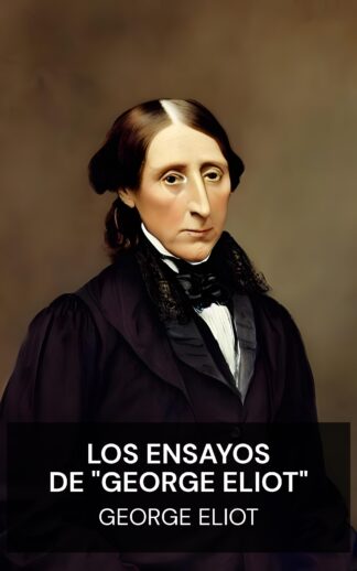 Los ensayos de "George Eliot" - George Eliot (The Essays of "George Eliot" - Espanol)