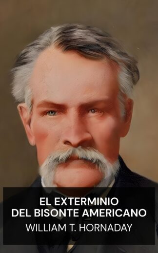 El exterminio del bisonte americano - William T. Hornaday (The Extermination of the American Bison - Espanol)