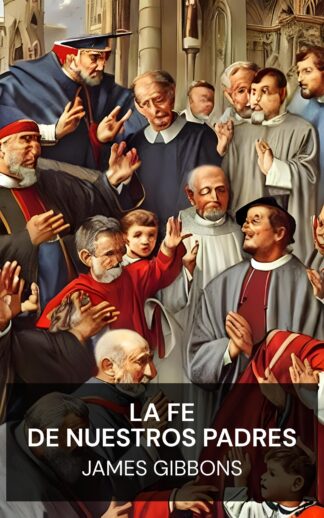 La fe de nuestros padres - James Gibbons (The Faith of Our Fathers - Espanol)