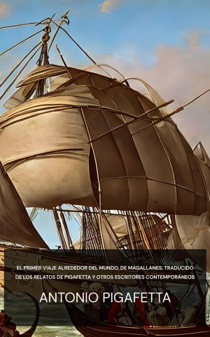 El primer viaje alrededor del mundo, de Magallanes: traducido de los relatos de Pigafetta y otros escritores contemporáneos - Antonio Pigafetta (The first voyage round the world, by Magellan :  translated from the accounts of Pigafetta, and other contemporary writers - Espanol)