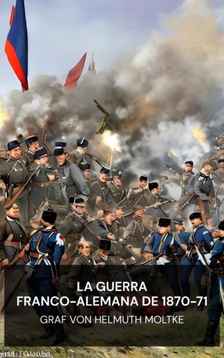 La guerra franco-alemana de 1870-71 - Graf von Helmuth Moltke (The Franco-German War of 1870-71 - Espanol)