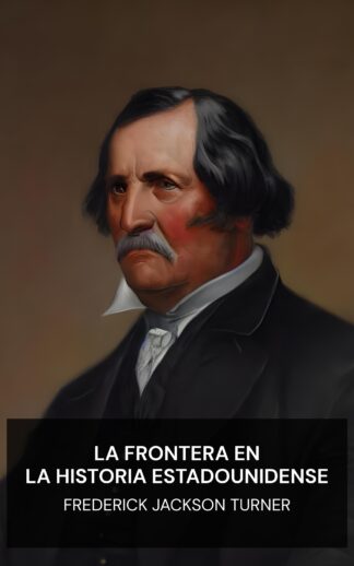 La frontera en la historia estadounidense - Frederick Jackson Turner (The Frontier in American History - Espanol)
