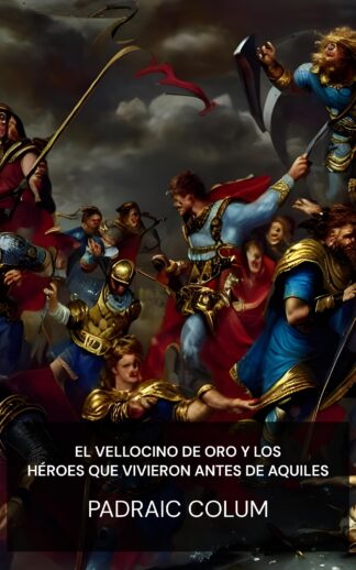 El vellocino de oro y los héroes que vivieron antes de Aquiles - Padraic Colum (The Golden Fleece and The Heroes Who Lived Before Achilles - Espanol)