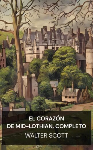 El corazón de Mid-Lothian, completo - Walter Scott (The Heart of Mid-Lothian, Complete - Espanol)