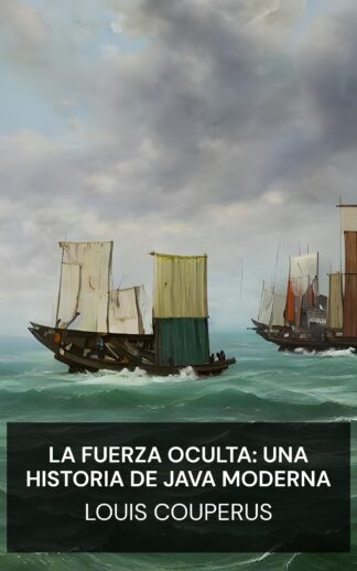 La fuerza oculta: una historia de Java moderna - Louis Couperus (The Hidden Force: A Story of Modern Java - Espanol)