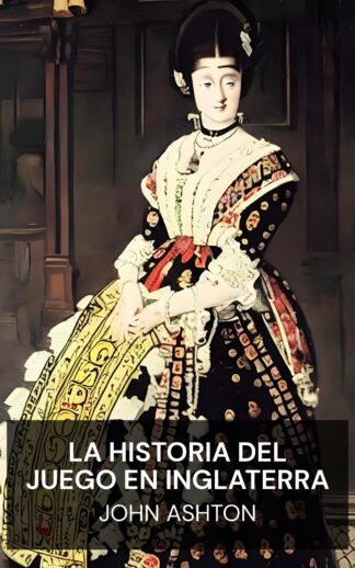 La historia del juego en Inglaterra - John Ashton (The History of Gambling in England - Espanol)