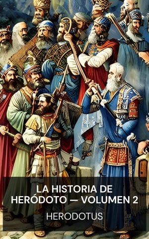 La historia de Heródoto — Volumen 2 - Herodotus (The History of Herodotus — Volume 2 - Espanol)