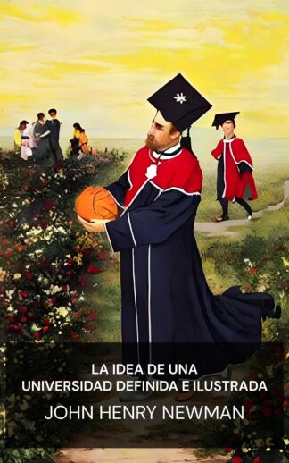 La idea de una universidad definida e ilustrada - John Henry Newman (The Idea of a University Defined and Illustrated - Espanol)