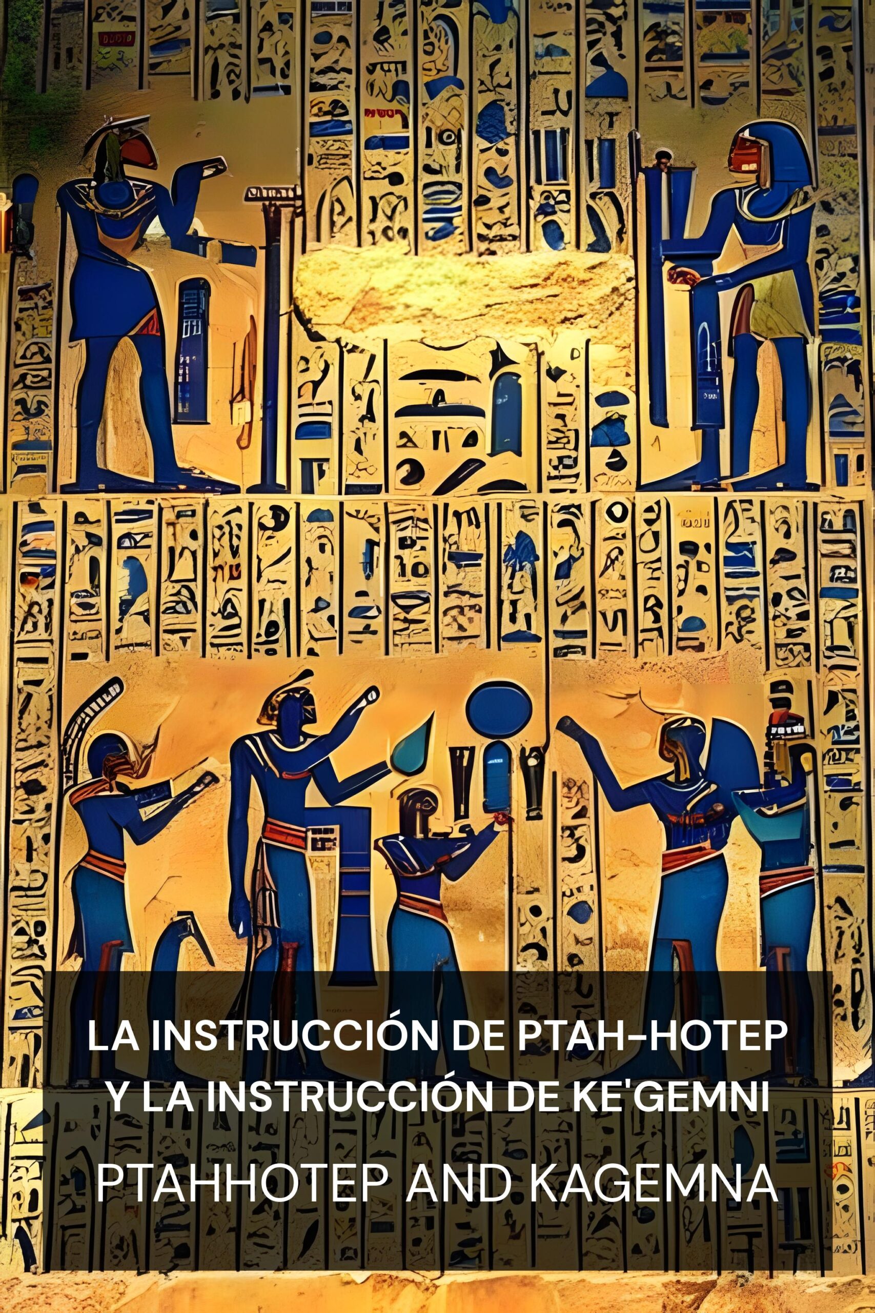 La instrucción de Ptah-Hotep y la instrucción de Ke'Gemni - Ptahhotep and Kagemna (The Instruction of Ptah-Hotep and the Instruction of Ke'Gemni - Espanol)