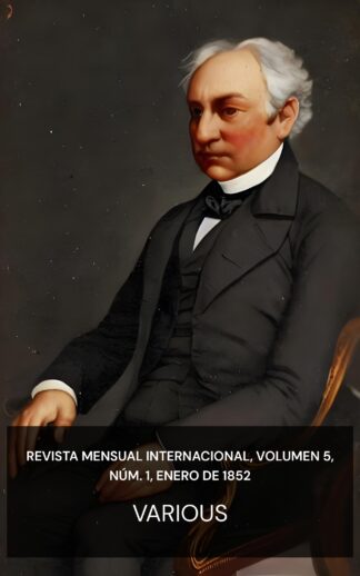 Revista Mensual Internacional, Volumen 5, Núm. 1, enero de 1852 - Various (The International Monthly Magazine, Volume 5, No. 1, January, 1852 - Espanol)