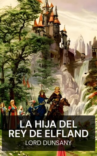 La hija del rey de Elfland - Lord Dunsany (The King of Elfland's Daughter - Espanol)