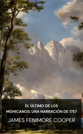 El último de los mohicanos: una narración de 1757 - James Fenimore Cooper (The Last of the Mohicans; A narrative of 1757 - Espanol)