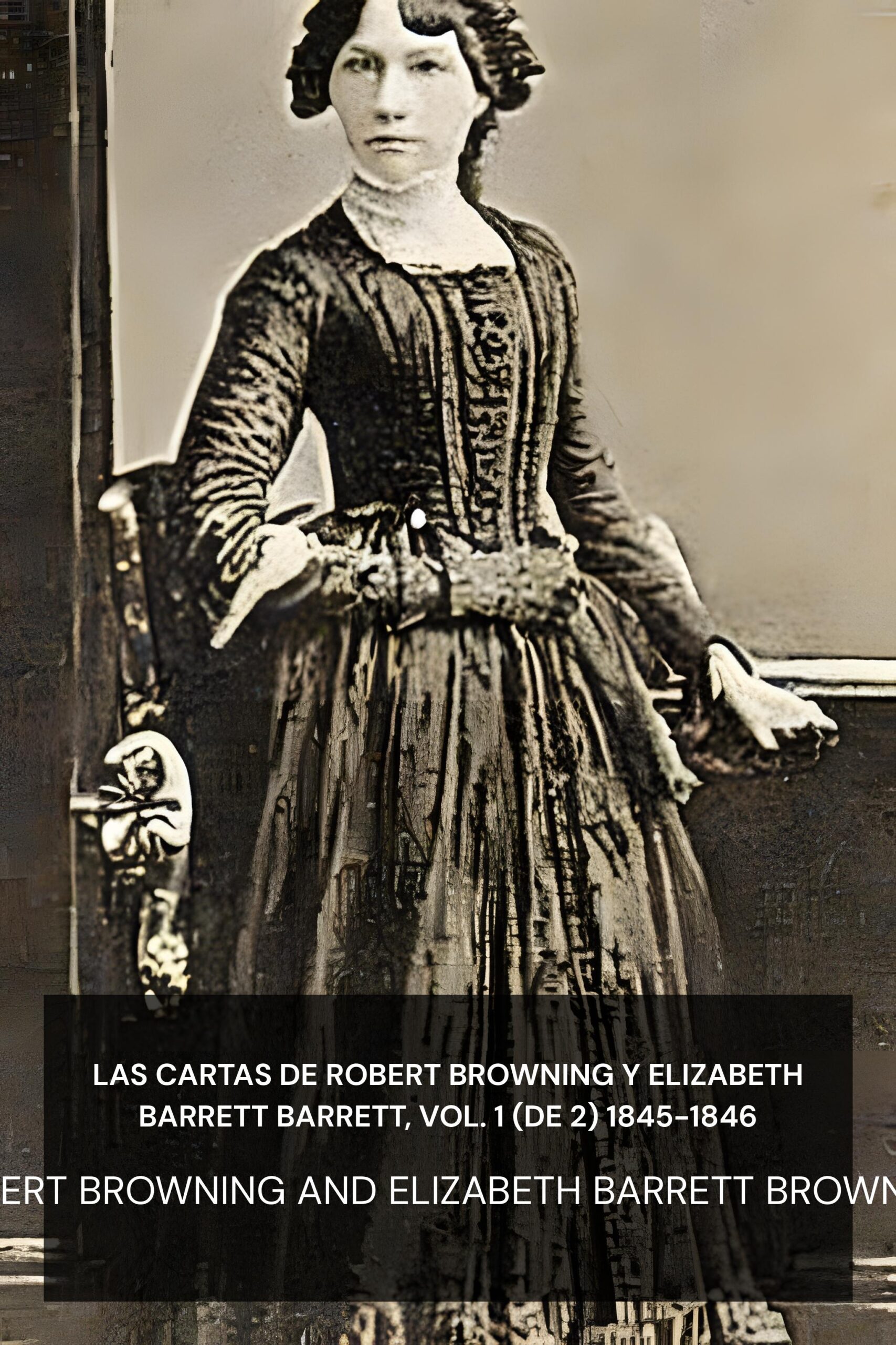 Las cartas de Robert Browning y Elizabeth Barrett Barrett, vol. 1 (de 2) 1845-1846 - Robert Browning and Elizabeth Barrett Browning (The letters of Robert Browning and Elizabeth Barrett Barrett, Vol. 1 (of 2) 1845-1846 - Espanol)
