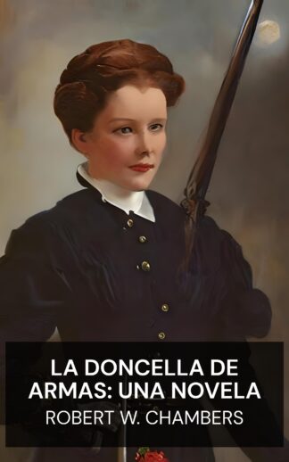 La doncella de armas: una novela - Robert W. Chambers (The Maid-At-Arms: A Novel - Espanol)