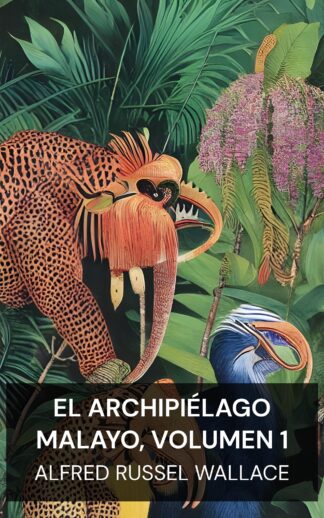 El archipiélago malayo, volumen 1 - Alfred Russel Wallace (The Malay Archipelago, Volume 1 - Espanol)