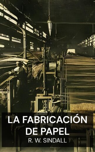 La fabricación de papel - R. W. Sindall (The Manufacture of Paper - Espanol)