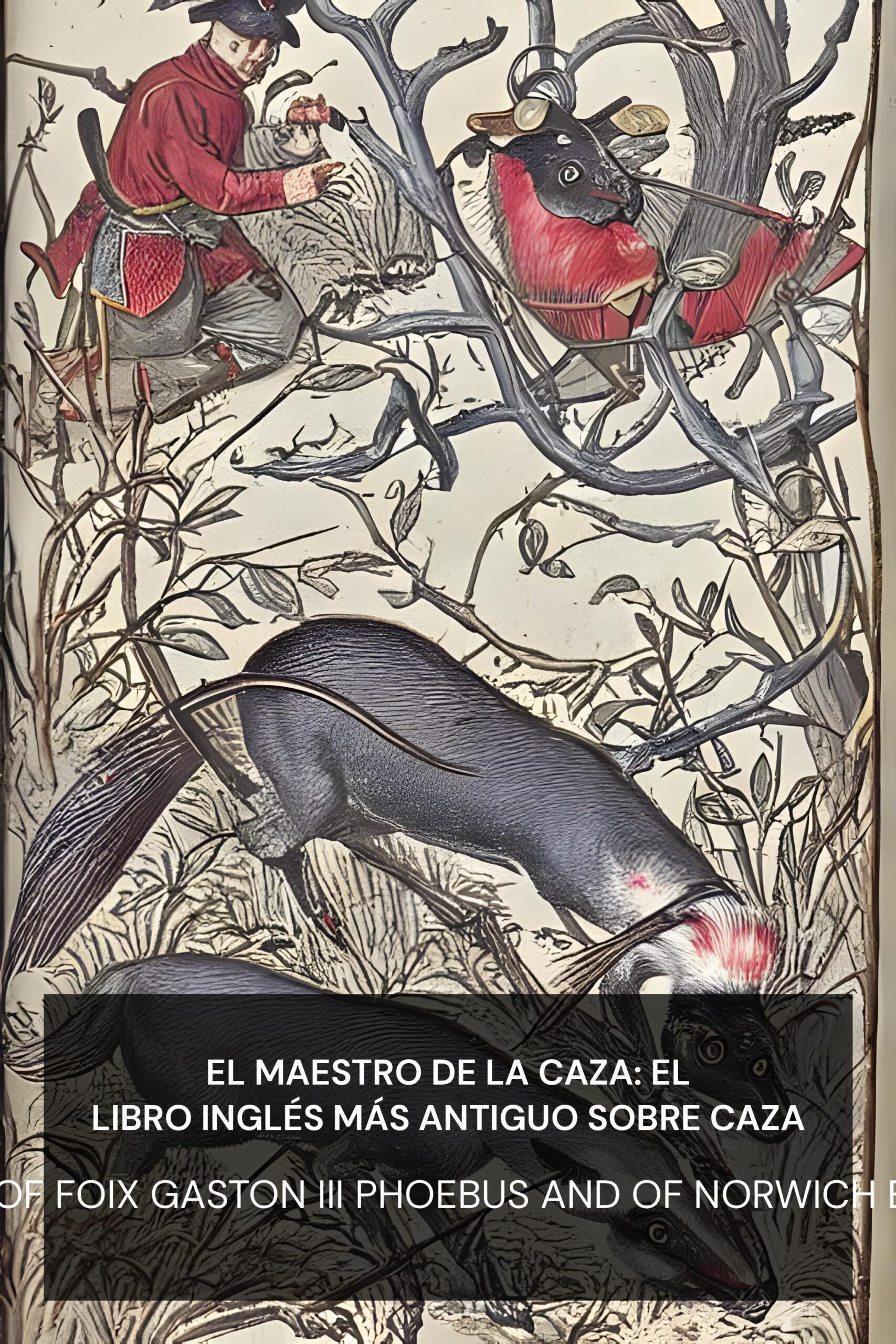 El maestro de la caza: el libro inglés más antiguo sobre caza - count of Foix Gaston III Phoebus and of Norwich Edward (The Master of Game: The Oldest English Book on Hunting - Espanol)