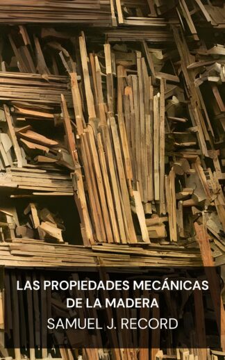 Las propiedades mecánicas de la madera - Samuel J. Record (The Mechanical Properties of Wood - Espanol)