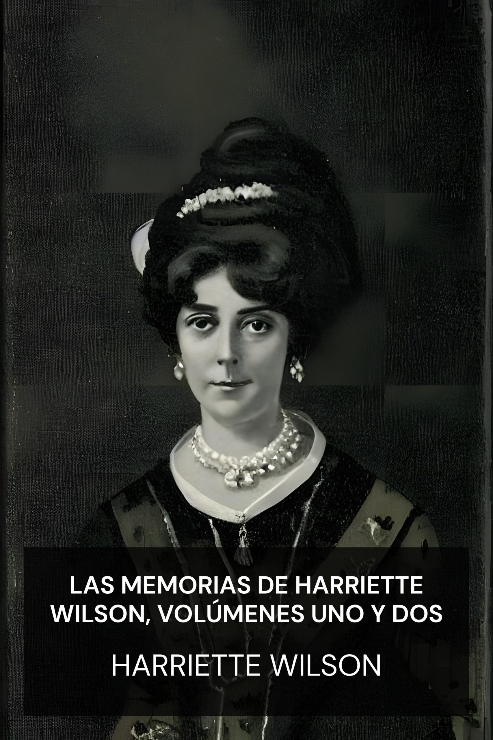 Las memorias de Harriette Wilson, volúmenes uno y dos - Harriette Wilson (The Memoirs of Harriette Wilson, Volumes One and Two - Espanol)