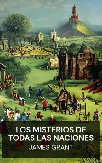 Los misterios de todas las naciones - James Grant (The Mysteries of All Nations - Espanol)