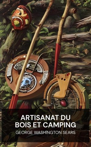 Artisanat du bois et camping - George Washington Sears (Woodcraft and Camping - Francais)