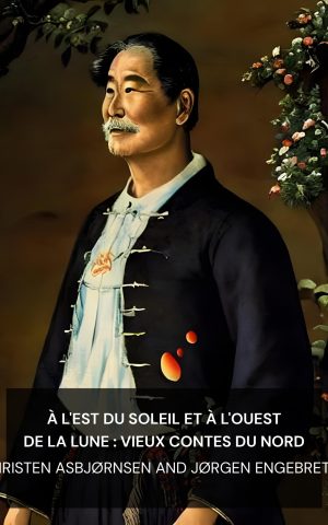 À l'est du Soleil et à l'ouest de la Lune : vieux contes du Nord - Peter Christen Asbjørnsen and Jørgen Engebretsen Moe (East of the Sun and West of the Moon: Old Tales from the North - Francais)
