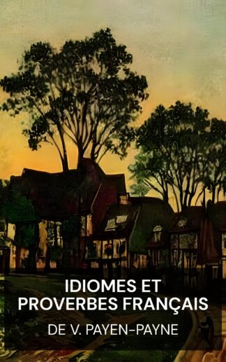 Idiomes et proverbes français - de V. Payen-Payne (French Idioms and Proverbs - Francais)