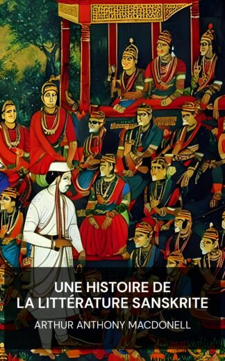 Une histoire de la littérature sanskrite - Arthur Anthony Macdonell (A History of Sanskrit Literature - Francais)