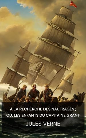 À la recherche des naufragés ; ou, Les enfants du capitaine Grant - Jules Verne (In Search of the Castaways; Or, The Children of Captain Grant - Francais)