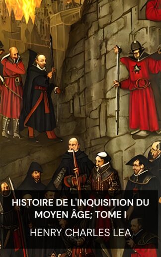 Histoire de l'Inquisition du Moyen Âge; tome I - Henry Charles Lea (A History of the Inquisition of the Middle Ages; volume I - Francais)