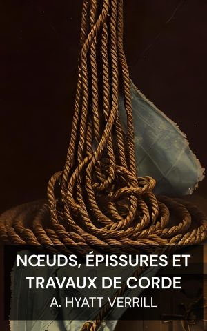 Nœuds, épissures et travaux de corde - A. Hyatt Verrill (Knots, Splices and Rope Work - Francais)