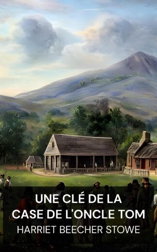 Une clé de la case de l'oncle Tom - Harriet Beecher Stowe (A Key to Uncle Tom's Cabin - Francais)