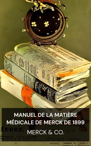 Manuel de la matière médicale de Merck de 1899 - Merck & Co. (Merck's 1899 Manual of the Materia Medica - Francais)